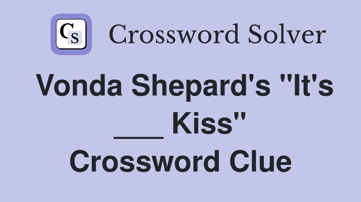 Vonda Shepard's "It's ___ Kiss" Crossword Clue