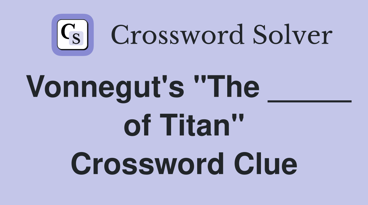 Vonnegut's "The _____ of Titan" Crossword Clue
