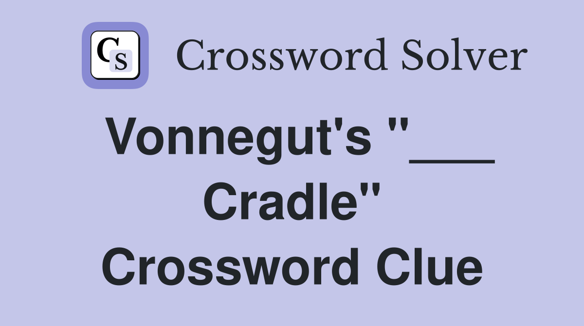 Vonnegut's "___ Cradle" Crossword Clue