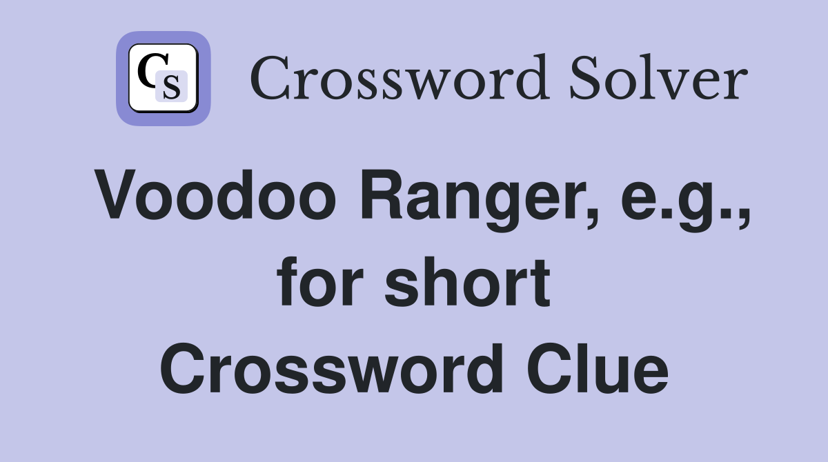 Voodoo Ranger, e.g., for short Crossword Clue