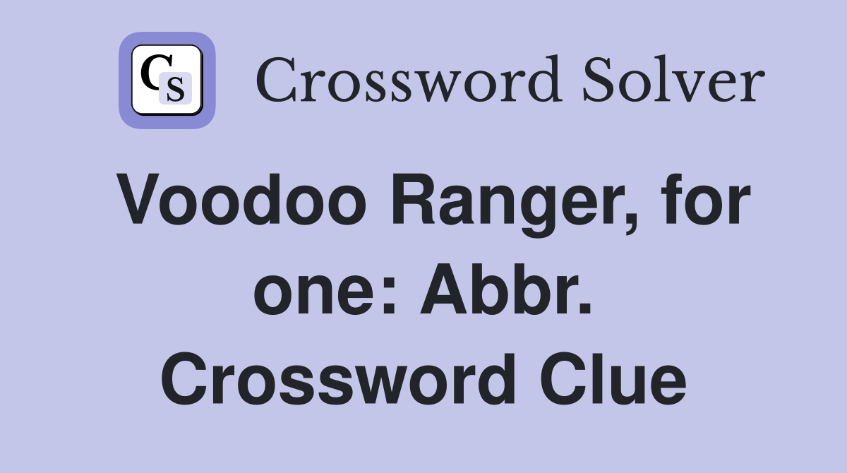Voodoo Ranger, for one: Abbr. Crossword Clue