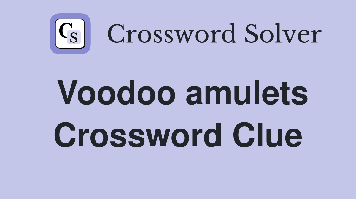 Voodoo amulets Crossword Clue