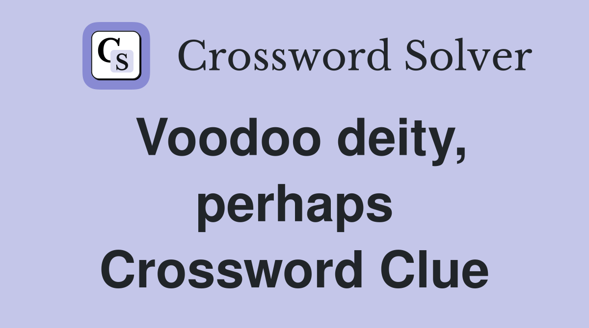 Voodoo deity, perhaps Crossword Clue