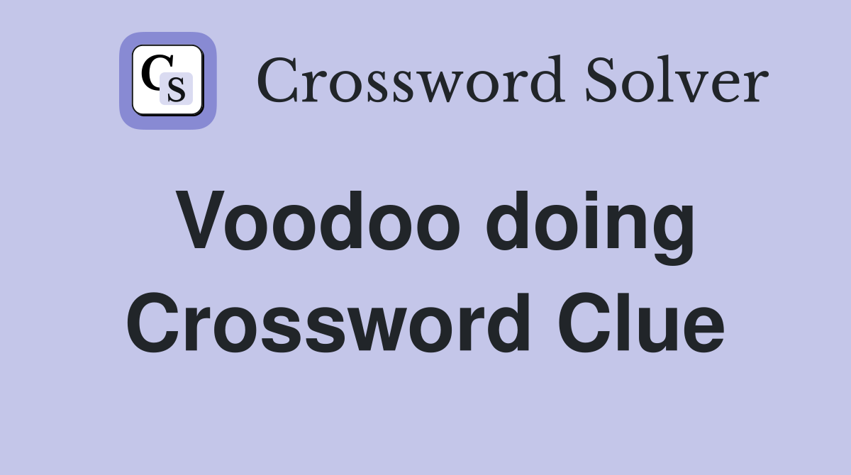 Voodoo doing Crossword Clue