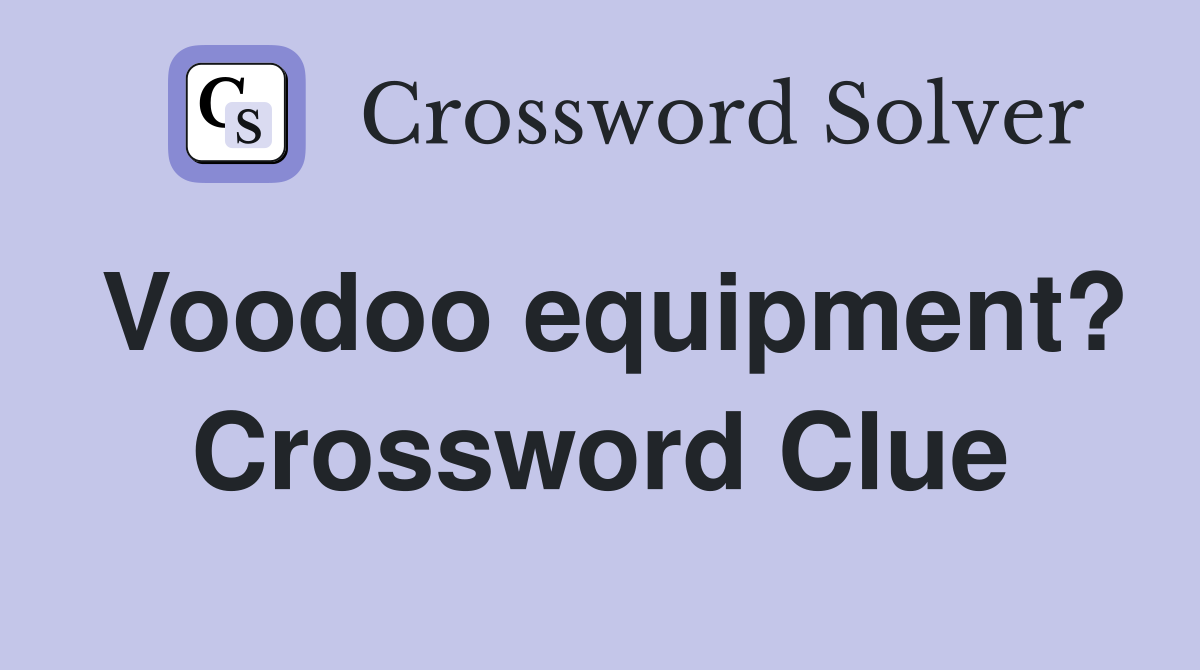 Voodoo equipment? Crossword Clue