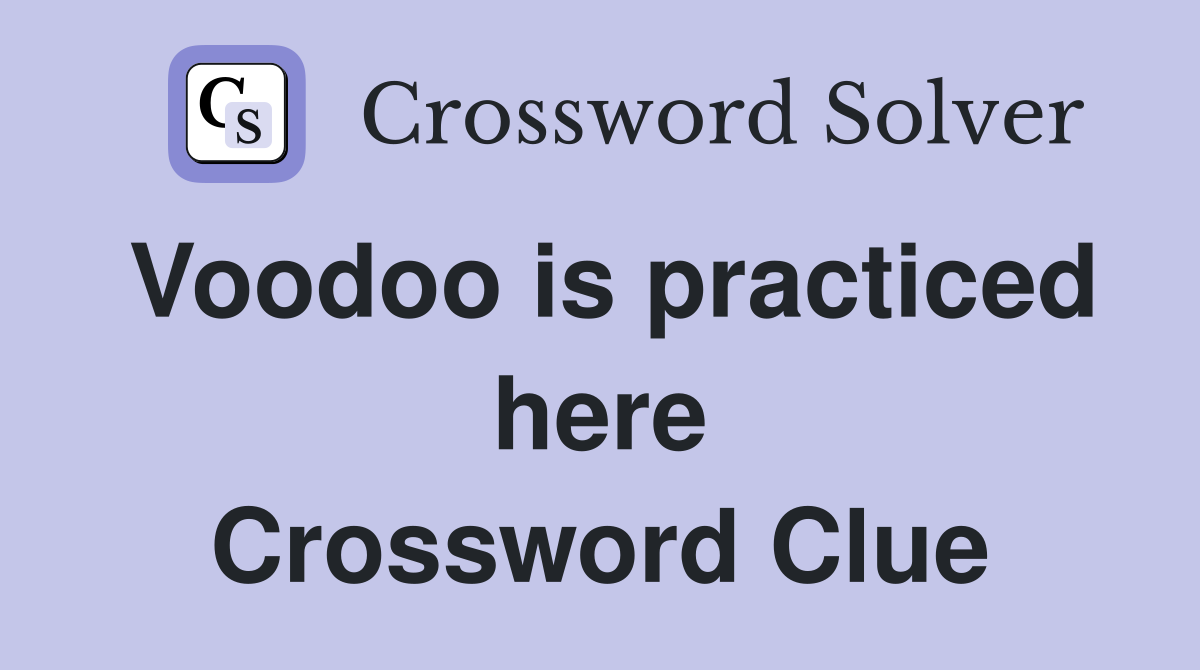 Voodoo is practiced here Crossword Clue