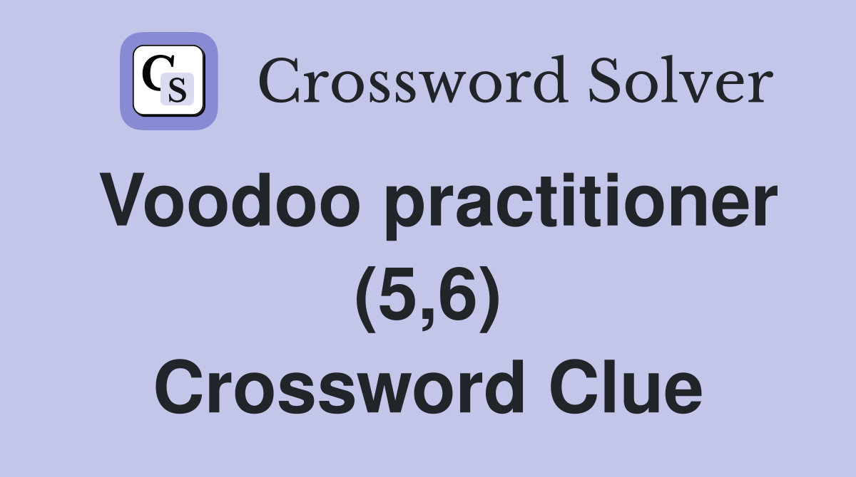 Voodoo practitioner (5,6) Crossword Clue