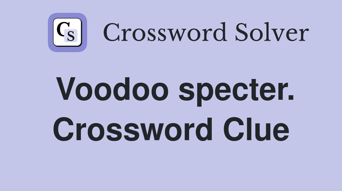 Voodoo specter. Crossword Clue