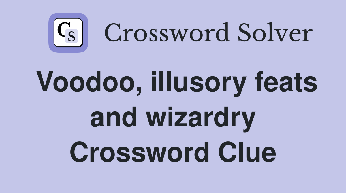 Voodoo, illusory feats and wizardry Crossword Clue