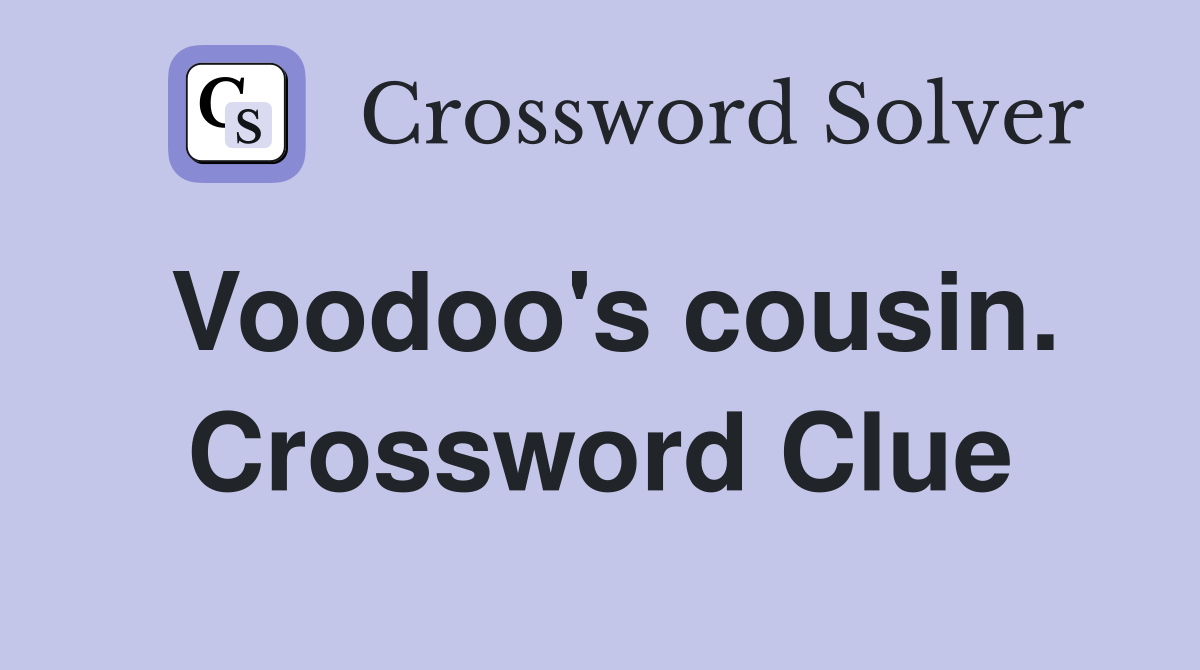Voodoo's cousin. Crossword Clue
