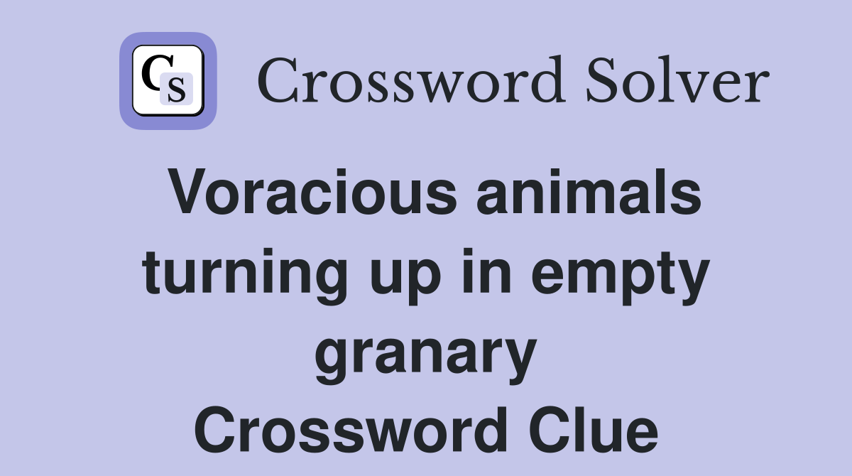 Voracious animals turning up in empty granary Crossword Clue