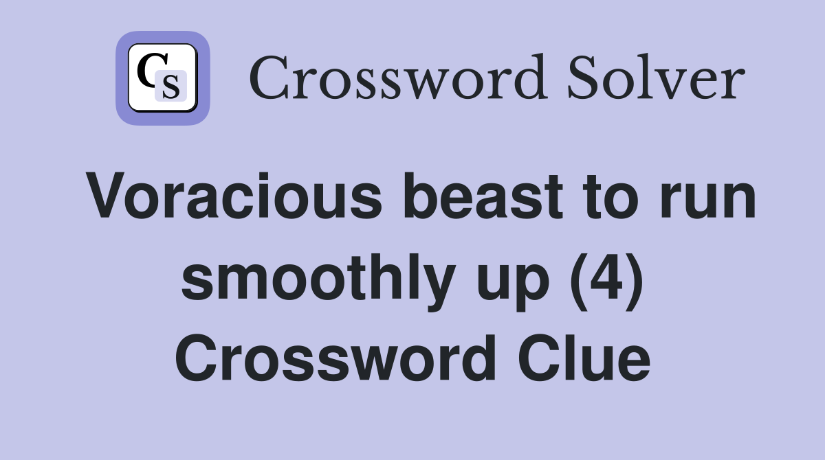 Voracious beast to run smoothly up (4) Crossword Clue