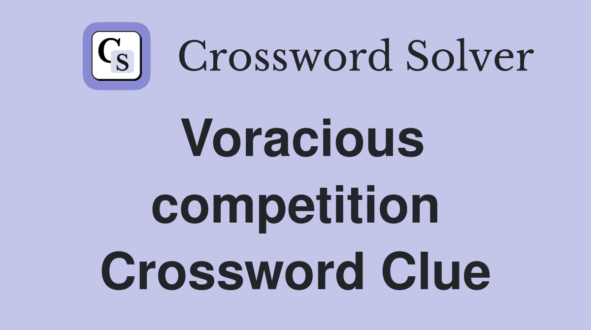 Voracious competition Crossword Clue