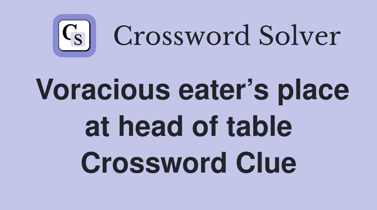 Voracious eater’s place at head of table Crossword Clue