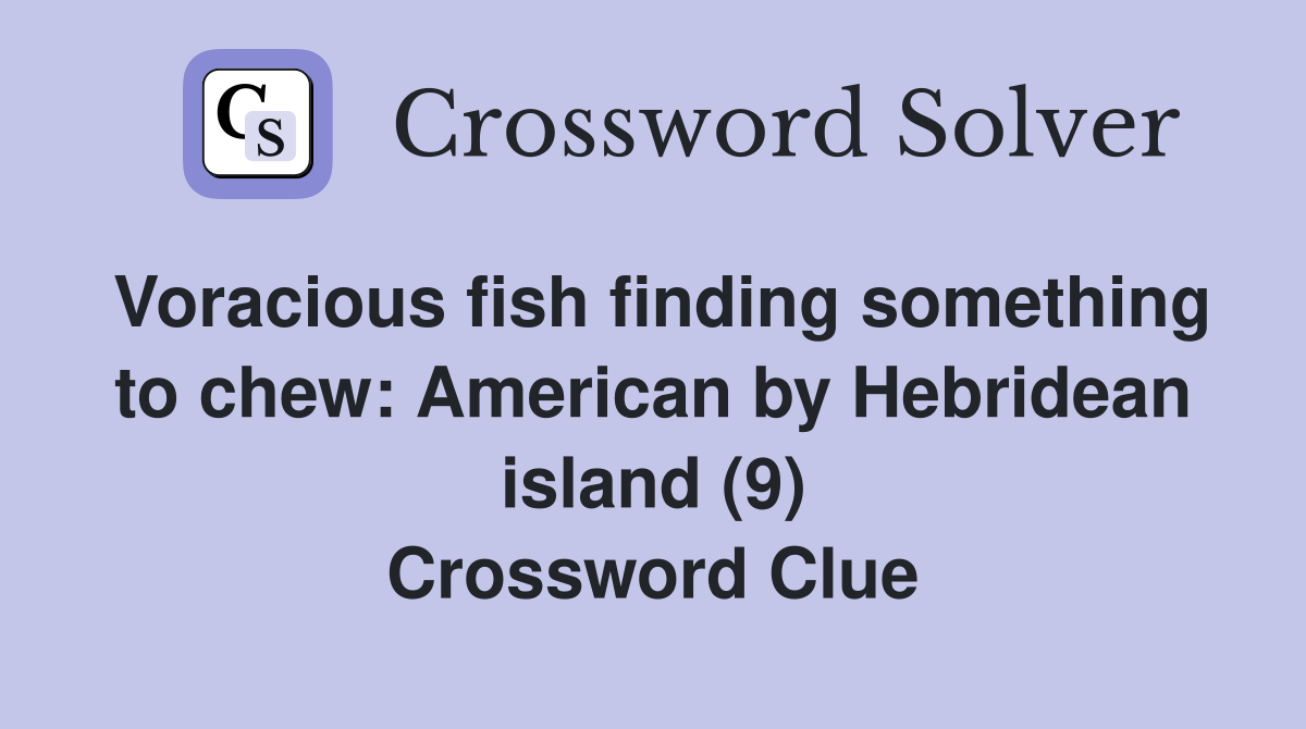 Voracious fish finding something to chew: American by Hebridean island (9) Crossword Clue