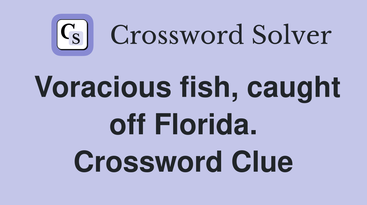 Voracious fish, caught off Florida. Crossword Clue