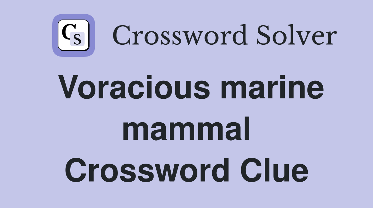 Voracious marine mammal Crossword Clue