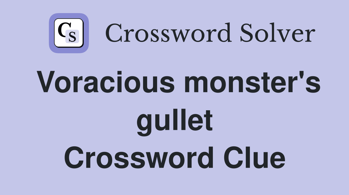 Voracious monster's gullet Crossword Clue