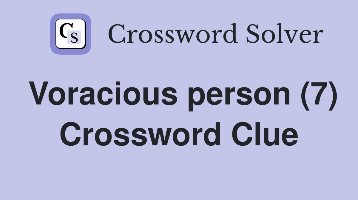 Voracious person (7) Crossword Clue