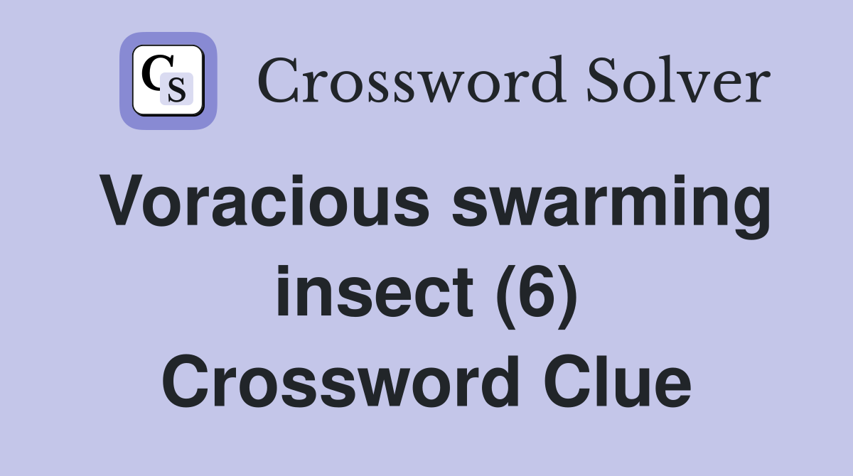 Voracious swarming insect (6) Crossword Clue