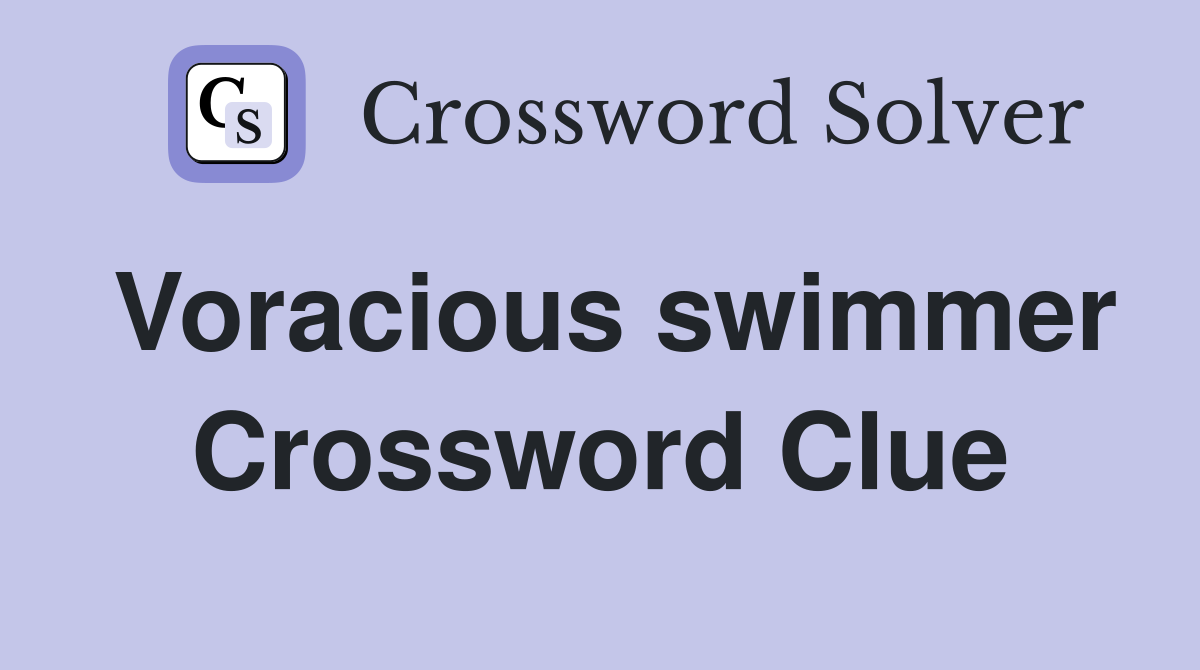 Voracious swimmer Crossword Clue