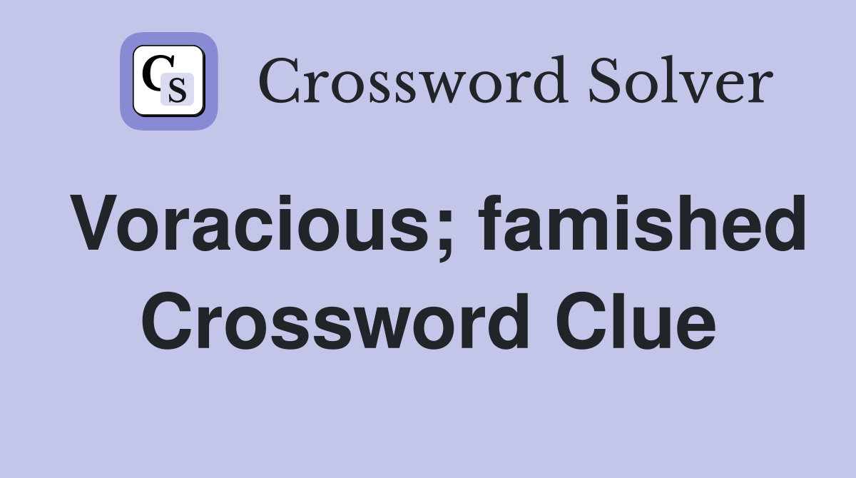 Voracious; famished Crossword Clue