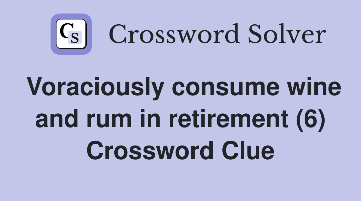 Voraciously consume wine and rum in retirement (6) Crossword Clue