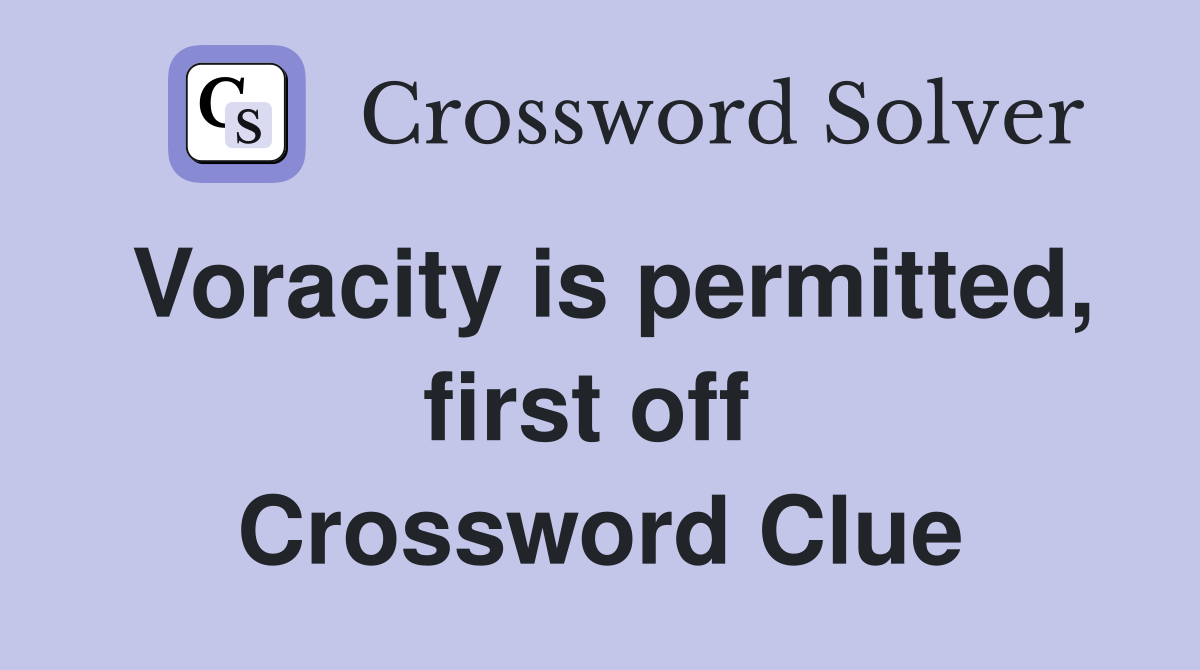 Voracity is permitted, first off  Crossword Clue