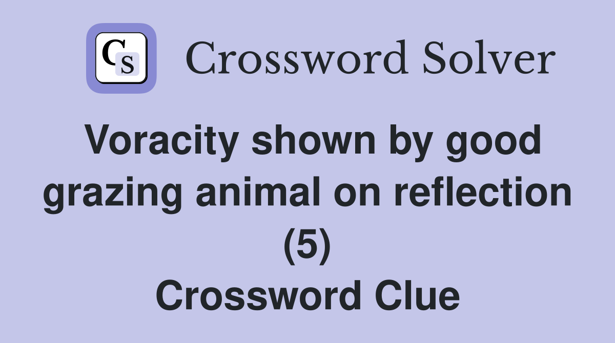 Voracity shown by good grazing animal on reflection (5) Crossword Clue