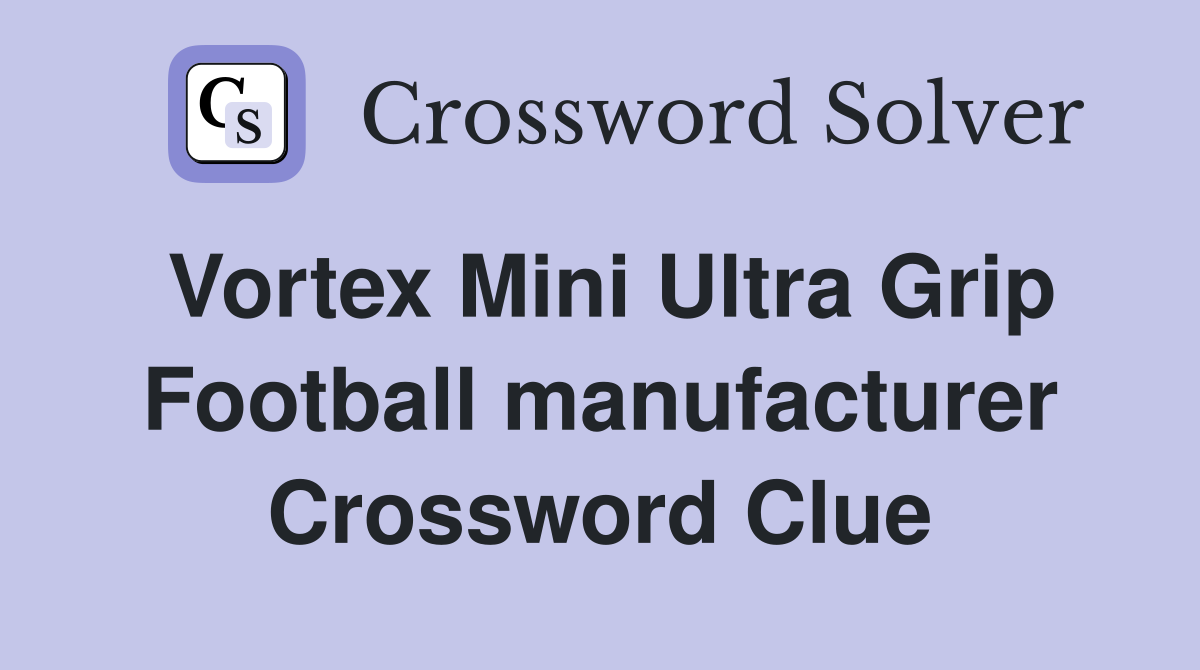 Vortex Mini Ultra Grip Football manufacturer Crossword Clue