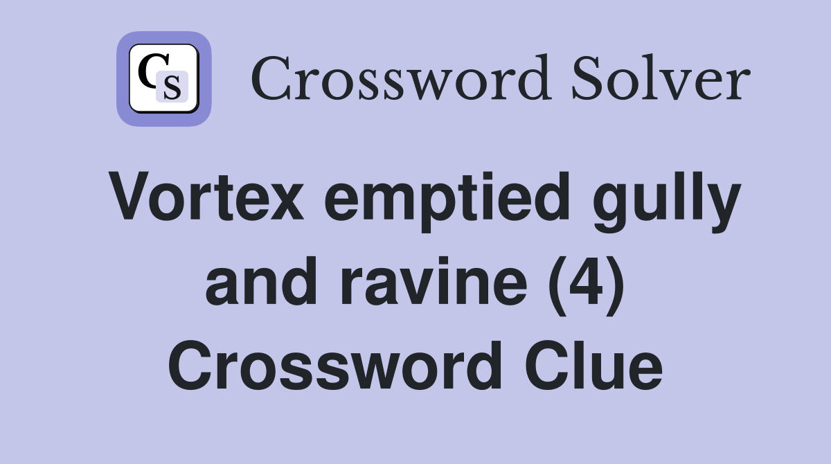 Vortex emptied gully and ravine (4) Crossword Clue