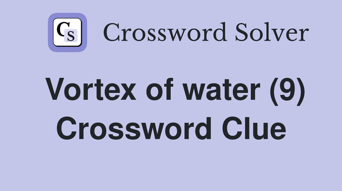 Vortex of water (9) Crossword Clue