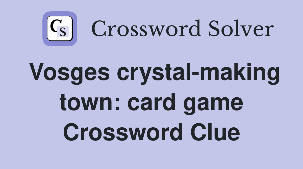 Vosges crystal-making town: card game Crossword Clue