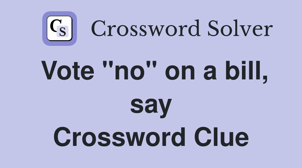 Vote "no" on a bill, say Crossword Clue