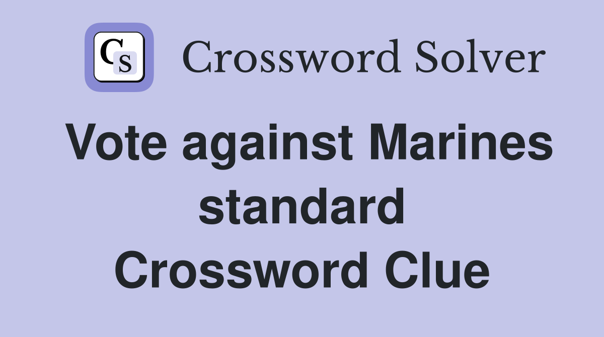 Vote against Marines standard Crossword Clue