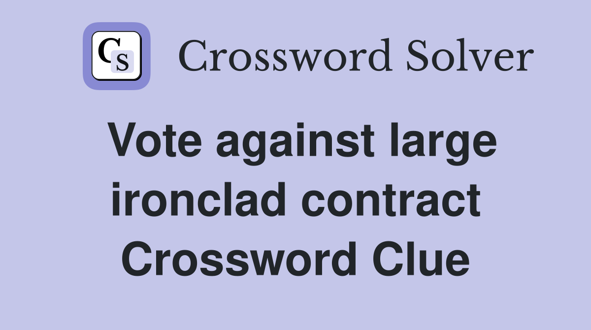 Vote against large ironclad contract Crossword Clue