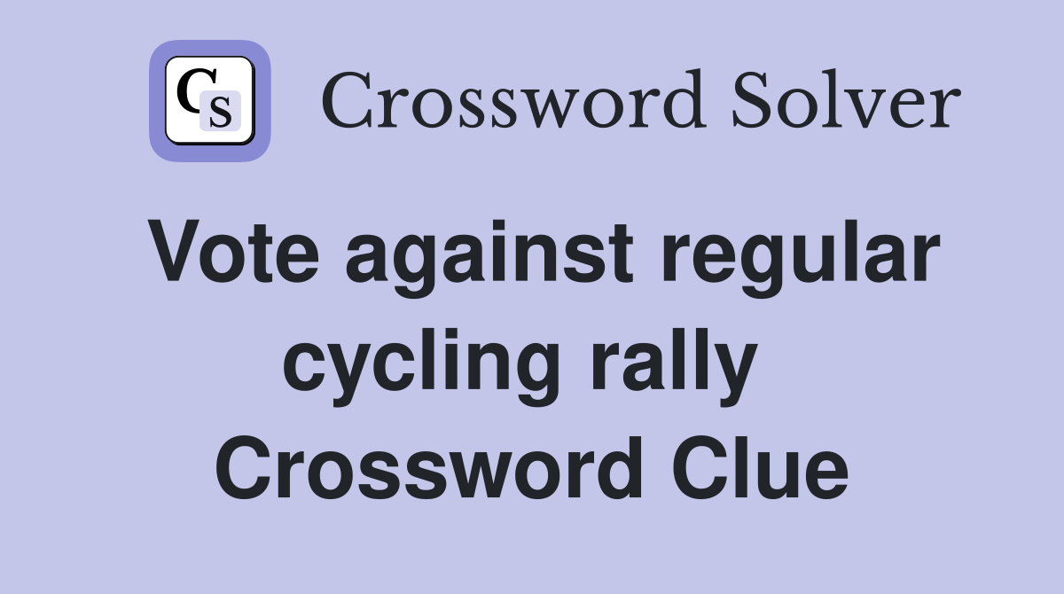 Vote against regular cycling rally  Crossword Clue
