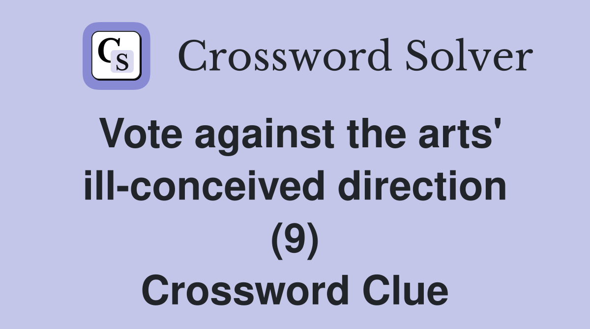 Vote against the arts' ill-conceived direction (9) Crossword Clue