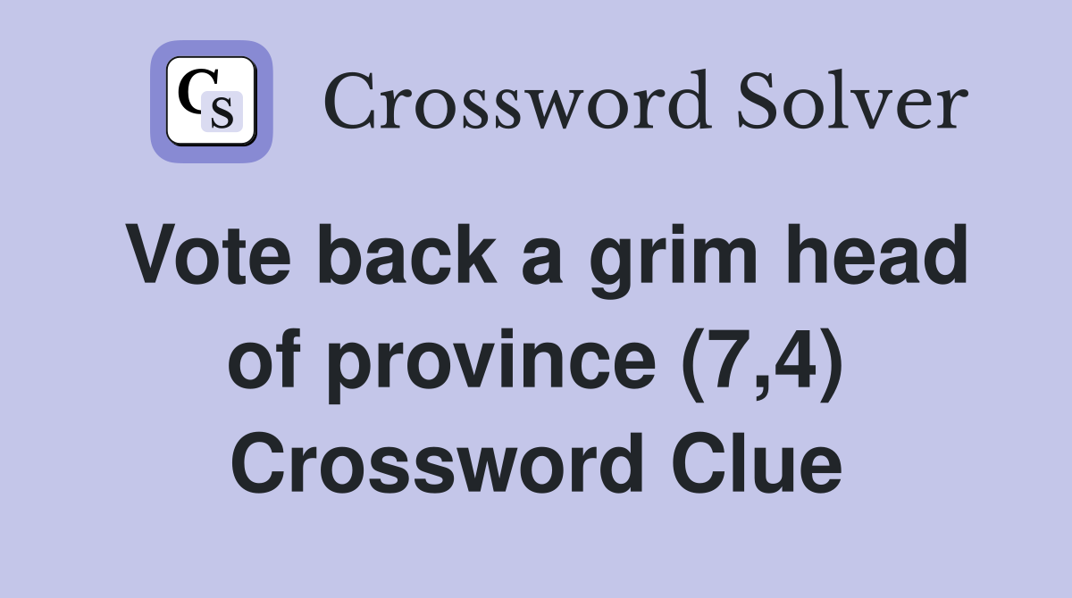 Vote back a grim head of province (7,4) Crossword Clue