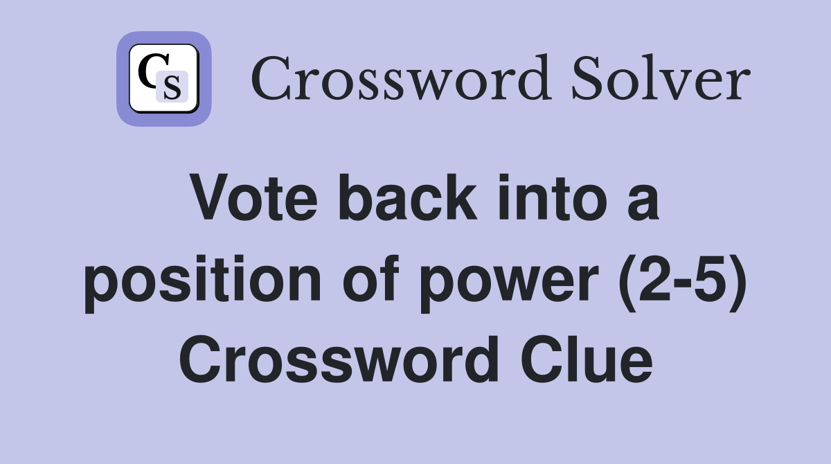 Vote back into a position of power (2-5) Crossword Clue
