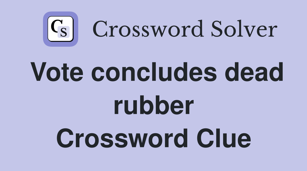 Vote concludes dead rubber Crossword Clue