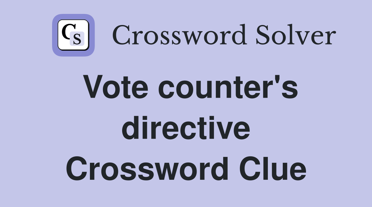 Vote counter's directive Crossword Clue