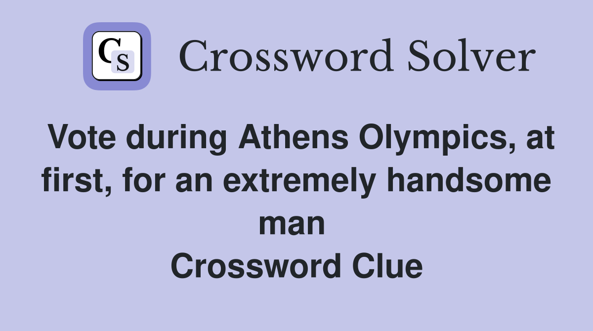Vote during Athens Olympics, at first, for an extremely handsome man  Crossword Clue