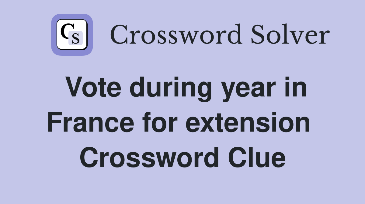 Vote during year in France for extension  Crossword Clue
