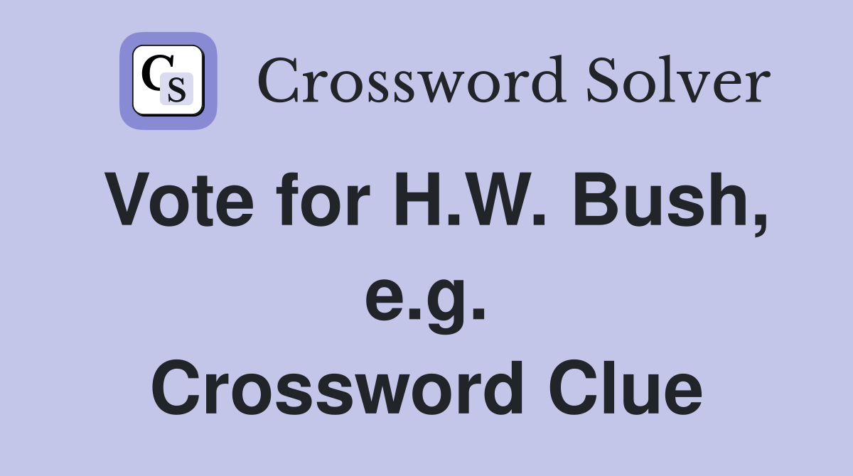 Vote for H.W. Bush, e.g. Crossword Clue