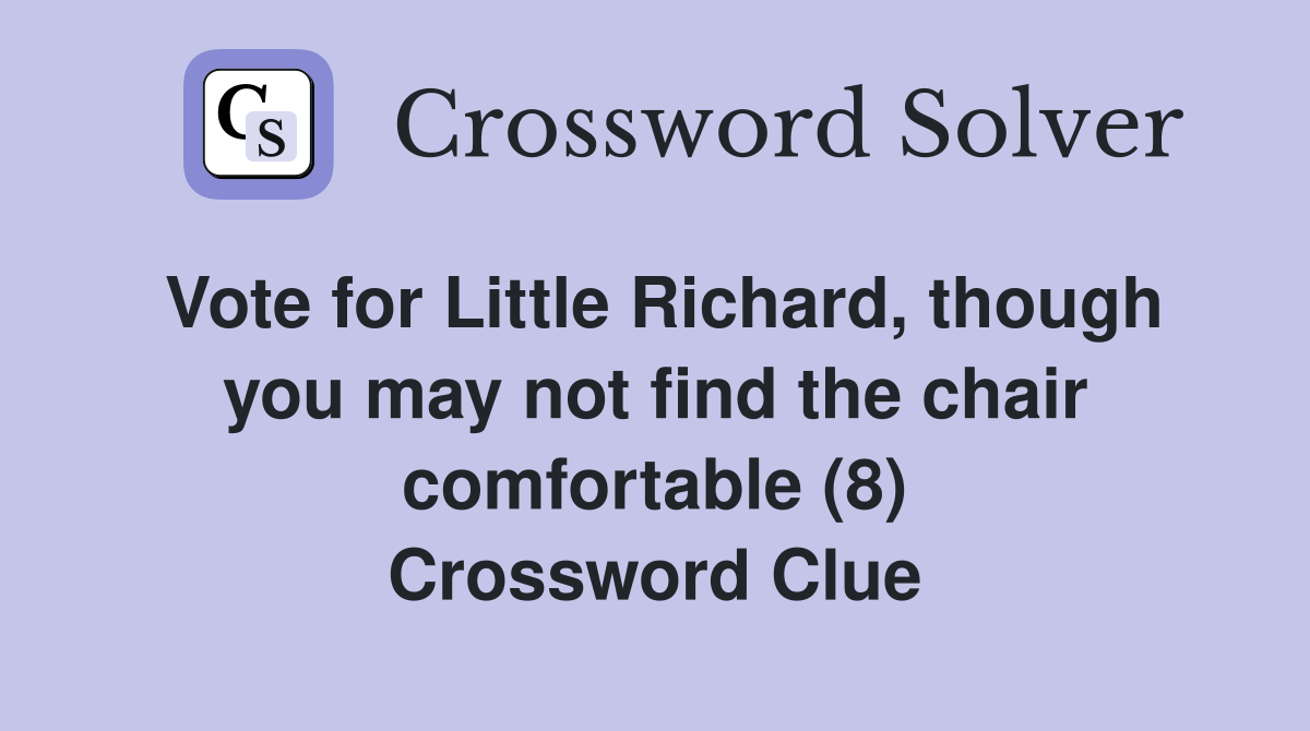 Vote for Little Richard, though you may not find the chair comfortable (8) Crossword Clue