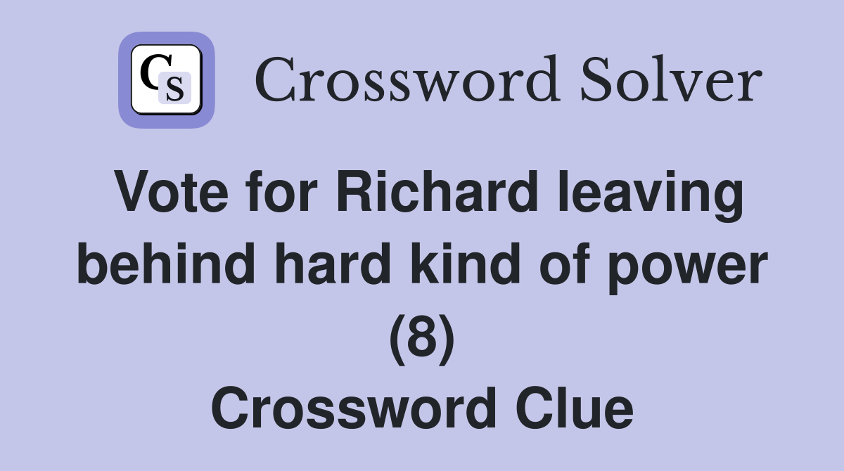 Vote for Richard leaving behind hard kind of power (8) Crossword Clue