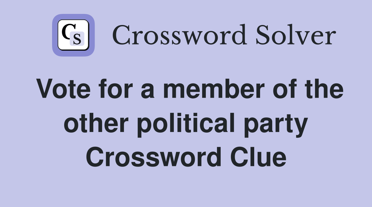 Vote for a member of the other political party Crossword Clue
