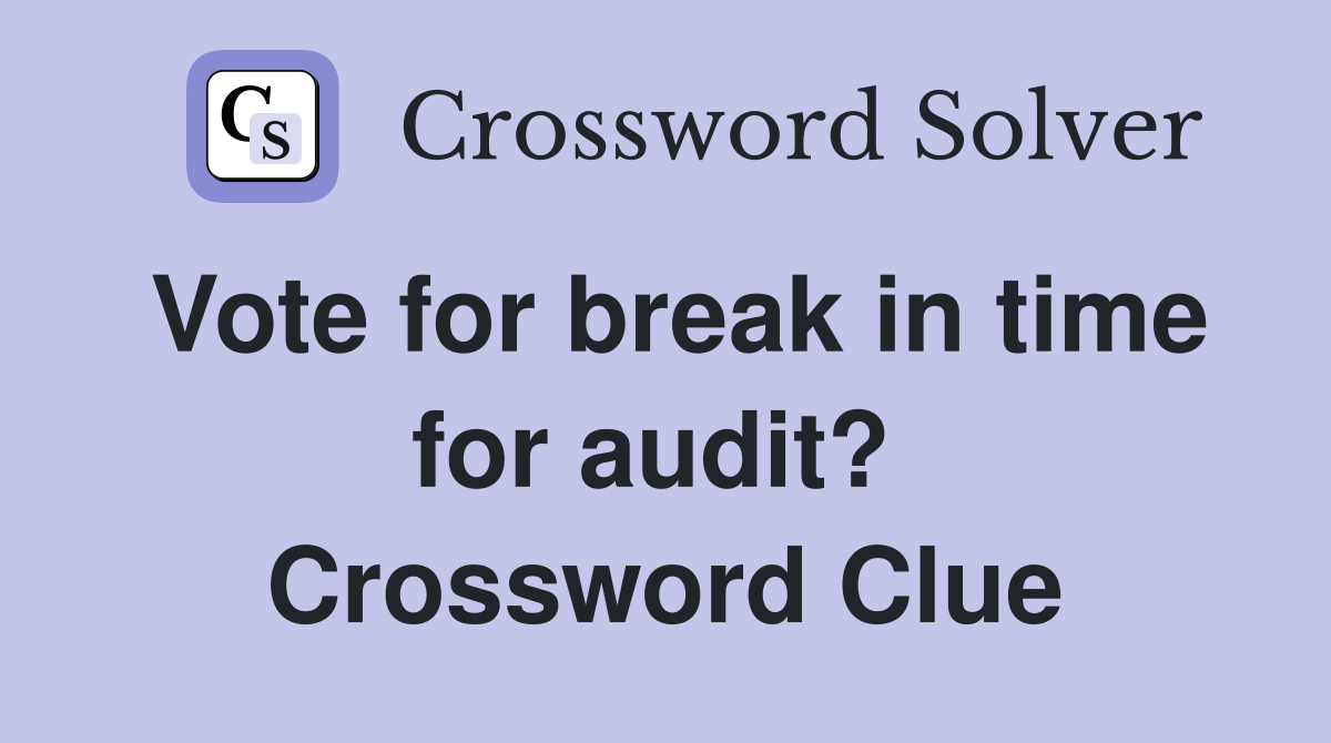 Vote for break in time for audit?  Crossword Clue