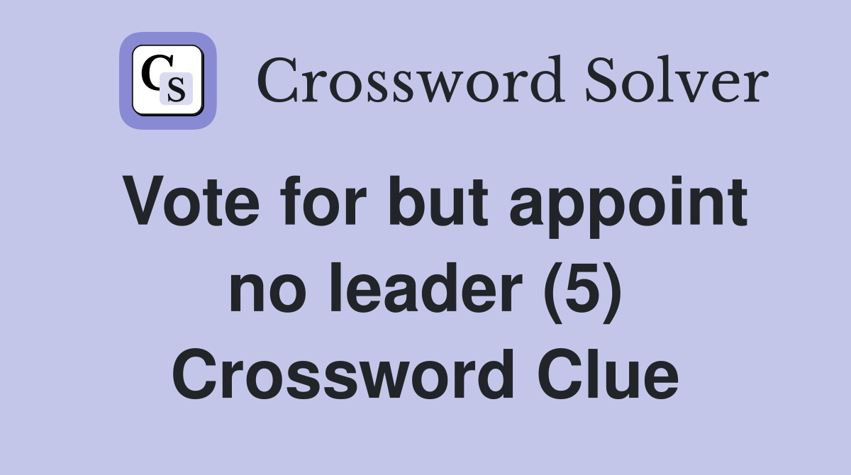 Vote for but appoint no leader (5) Crossword Clue